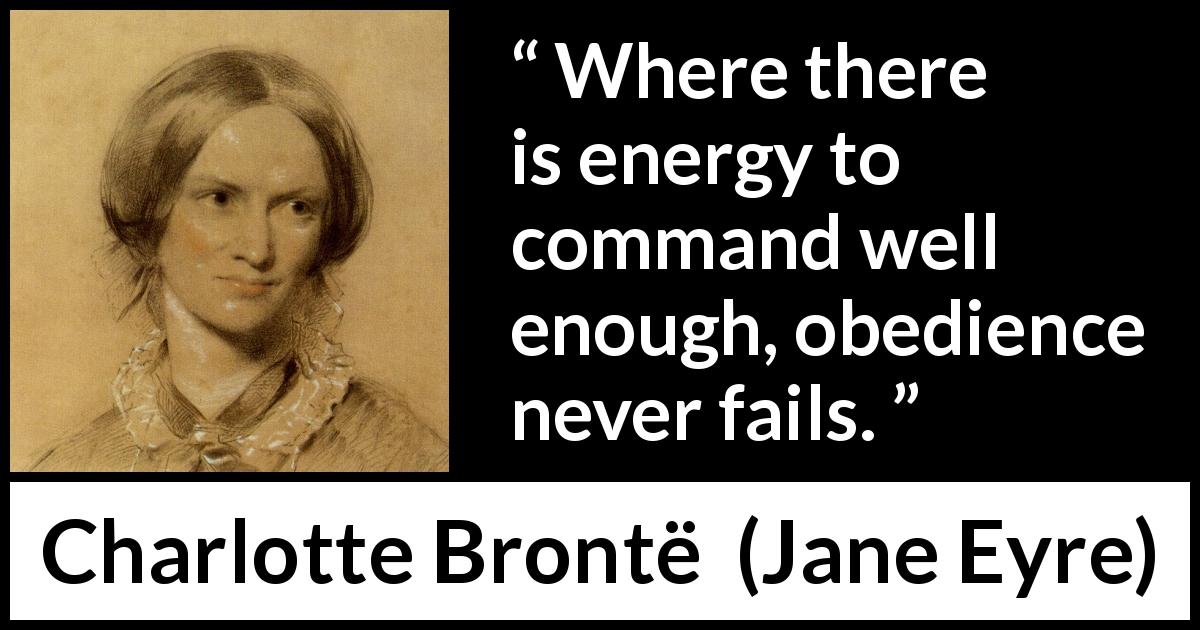 Charlotte Brontë quote about obedience from Jane Eyre - Where there is energy to command well enough, obedience never fails.