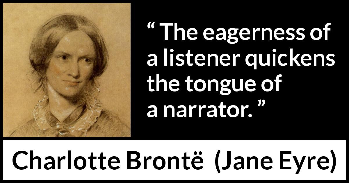 Charlotte Brontë quote about story from Jane Eyre - The eagerness of a listener quickens the tongue of a narrator.