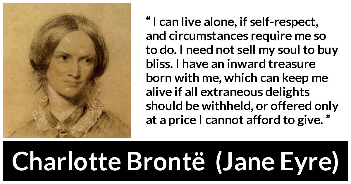 Charlotte Brontë: “I can live alone, if self-respect, and...”