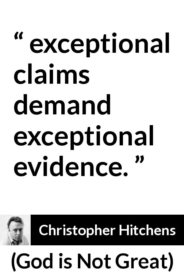 Christopher Hitchens quote about science from God is Not Great - exceptional claims demand exceptional evidence.