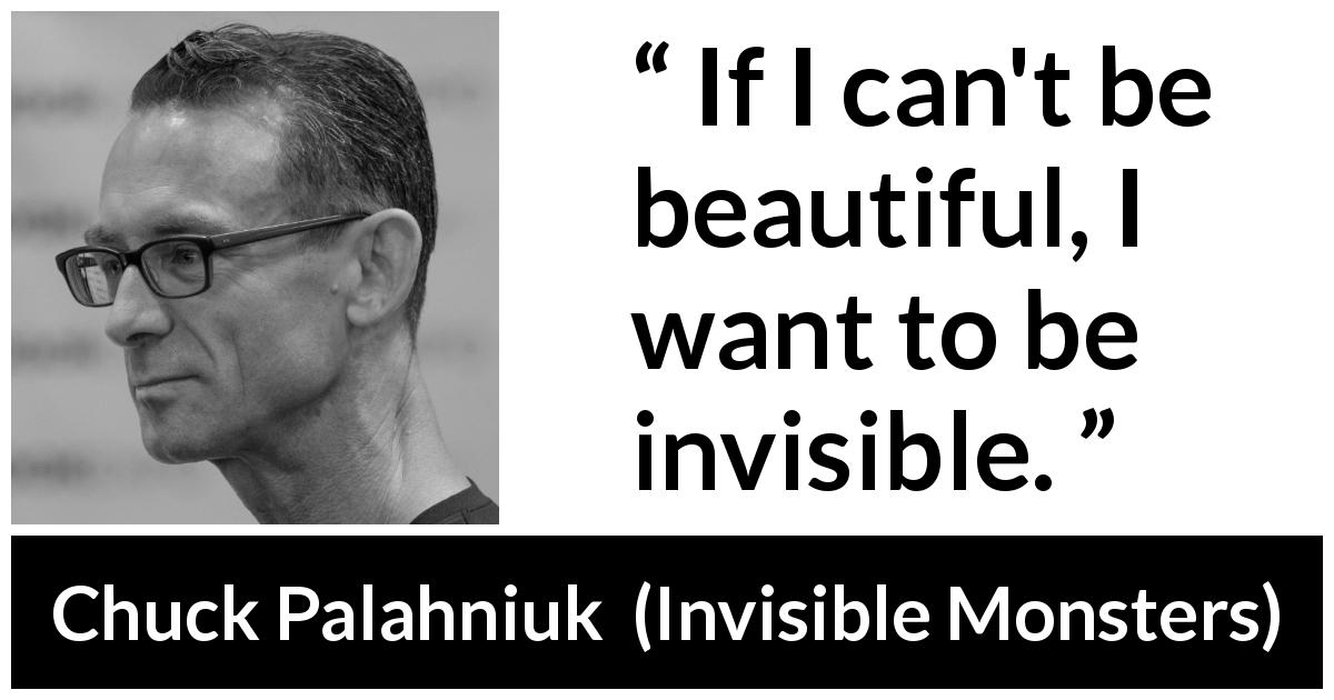 Chuck Palahniuk quote about beauty from Invisible Monsters - If I can't be beautiful, I want to be invisible.