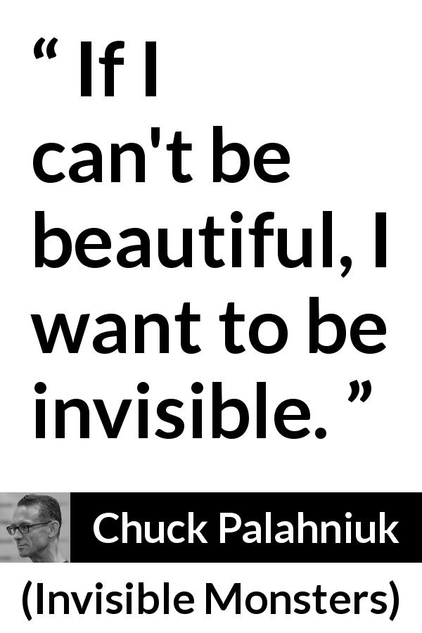 Chuck Palahniuk quote about beauty from Invisible Monsters - If I can't be beautiful, I want to be invisible.