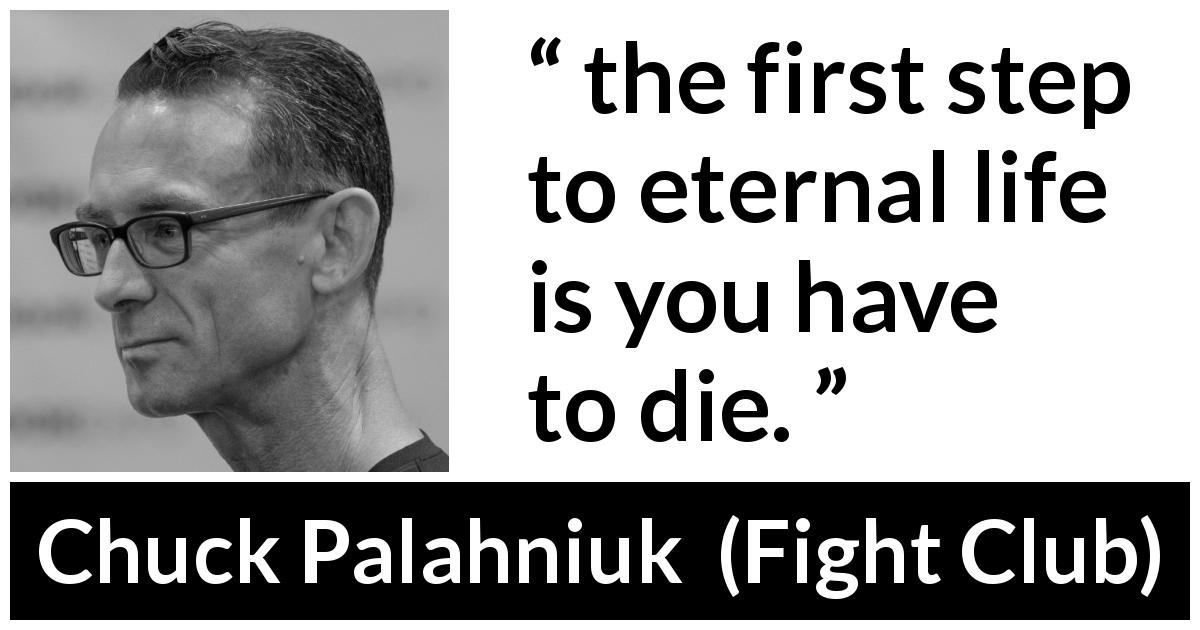 Chuck Palahniuk quote about death from Fight Club - the first step to eternal life is you have to die.