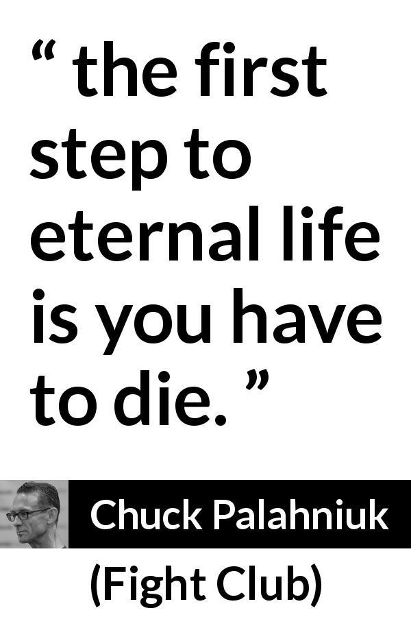 Chuck Palahniuk quote about death from Fight Club - the first step to eternal life is you have to die.