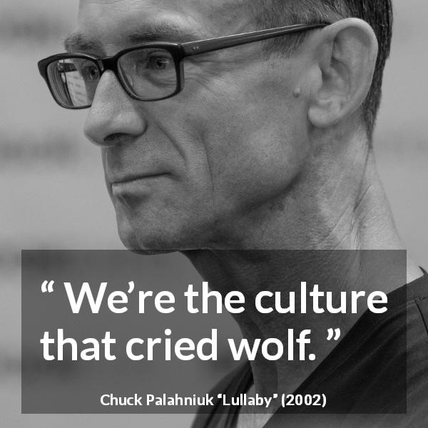 Chuck Palahniuk quote about fear from Lullaby - We’re the culture that cried wolf.