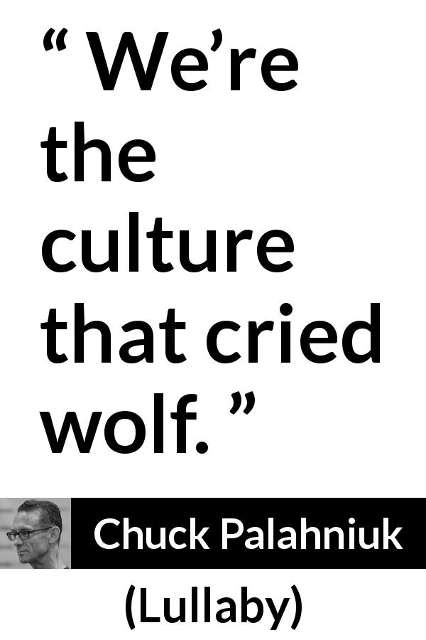 Chuck Palahniuk quote about fear from Lullaby - We’re the culture that cried wolf.