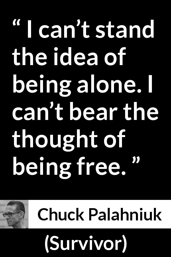 Chuck Palahniuk quote about freedom from Survivor - I can’t stand the idea of being alone. I can’t bear the thought of being free.