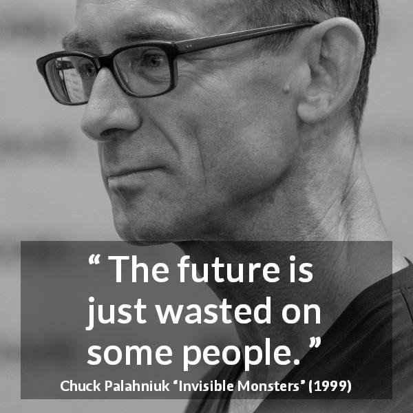 Chuck Palahniuk quote about future from Invisible Monsters - The future is just wasted on some people.