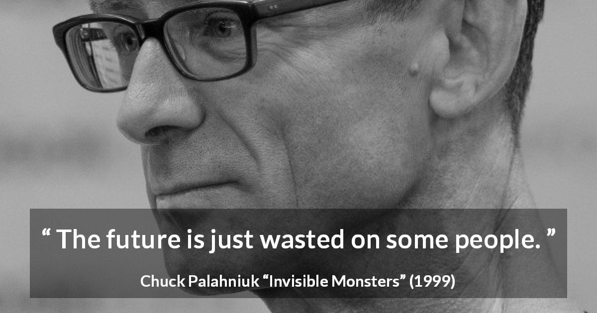Chuck Palahniuk quote about future from Invisible Monsters - The future is just wasted on some people.