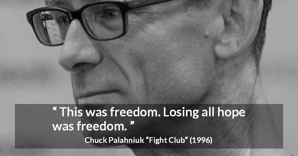Chuck Palahniuk quote about hope from Fight Club - This was freedom. Losing all hope was freedom.