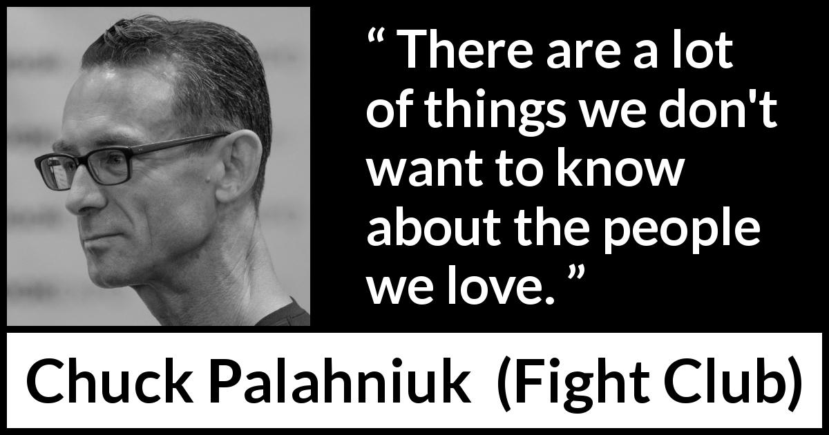Chuck Palahniuk quote about love from Fight Club - There are a lot of things we don't want to know about the people we love.