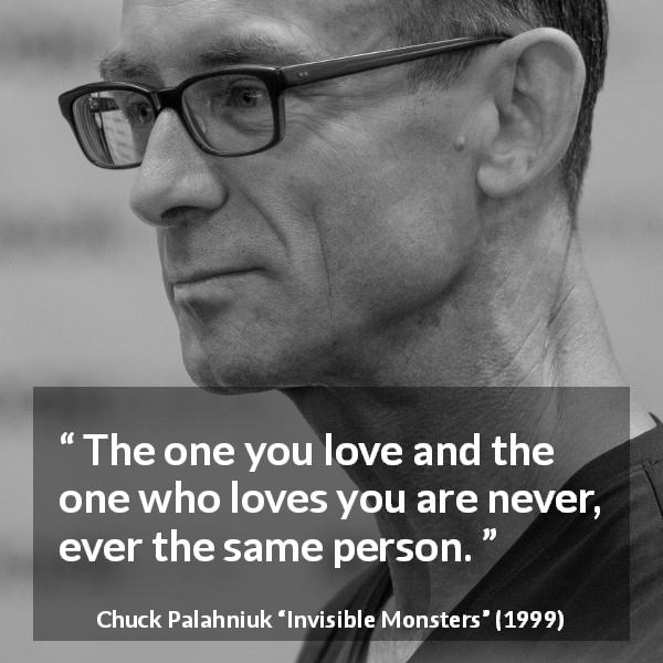 Chuck Palahniuk quote about love from Invisible Monsters - The one you love and the one who loves you are never, ever the same person.