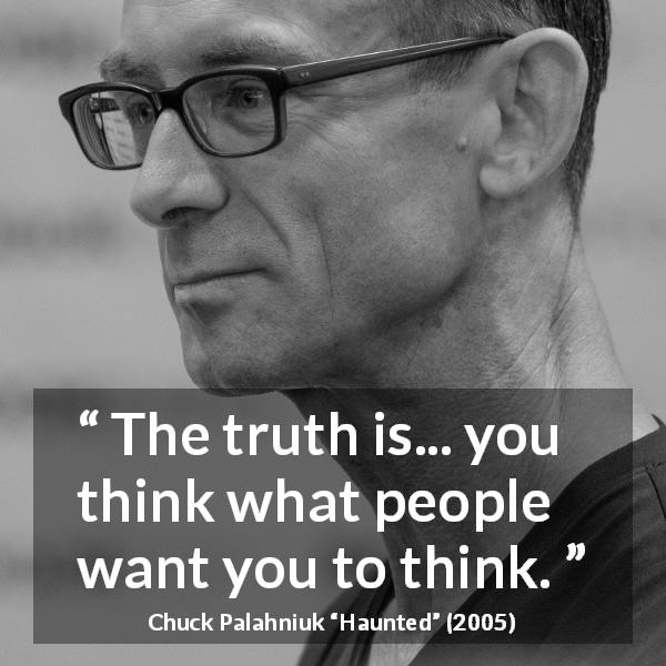 Chuck Palahniuk quote about others from Haunted - The truth is... you think what people want you to think.