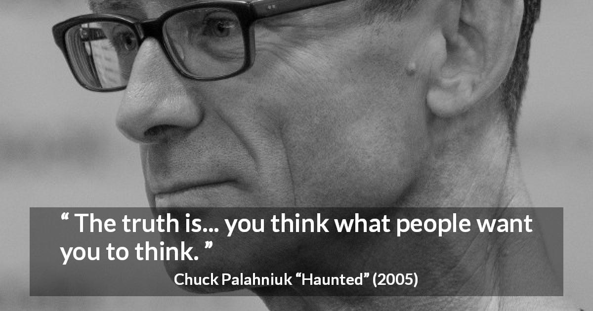 Chuck Palahniuk quote about others from Haunted - The truth is... you think what people want you to think.