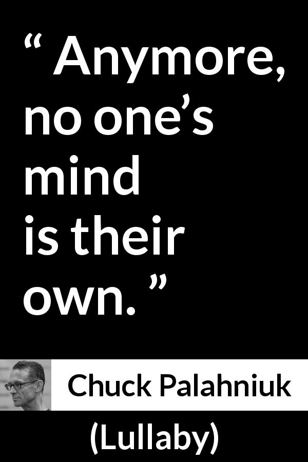 Chuck Palahniuk quote about personality from Lullaby - Anymore, no one’s mind is their own.