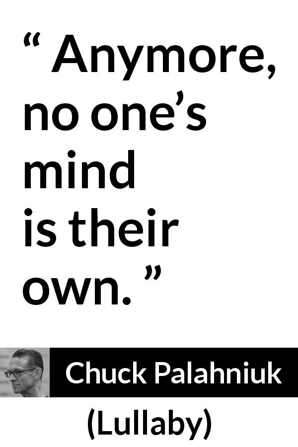 Chuck Palahniuk quote about personality from Lullaby - Anymore, no one’s mind is their own.
