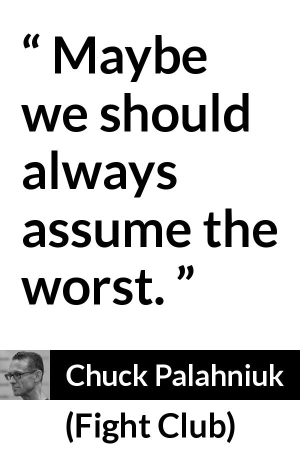 Chuck Palahniuk quote about pessimism from Fight Club - Maybe we should always assume the worst.