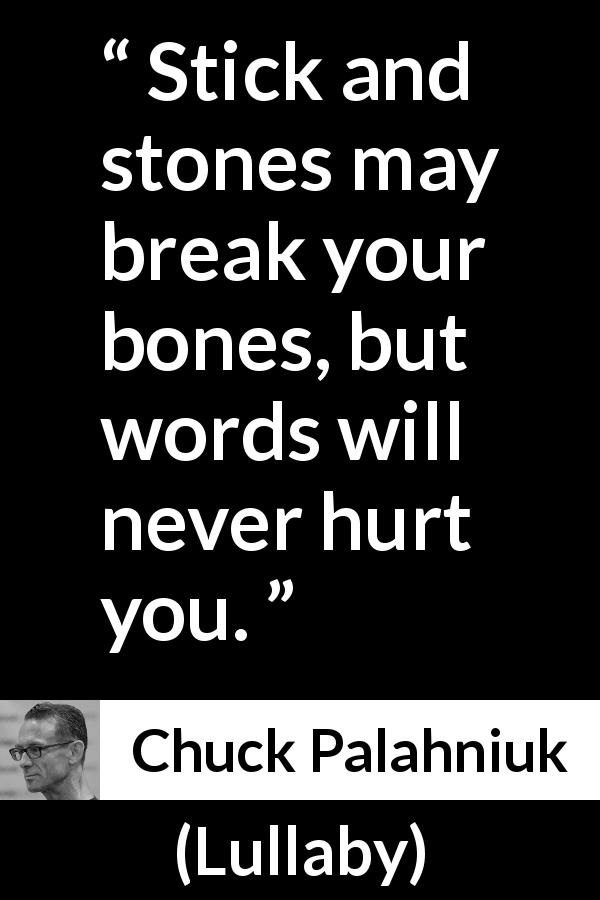 Chuck Palahniuk quote about words from Lullaby - Stick and stones may break your bones, but words will never hurt you.