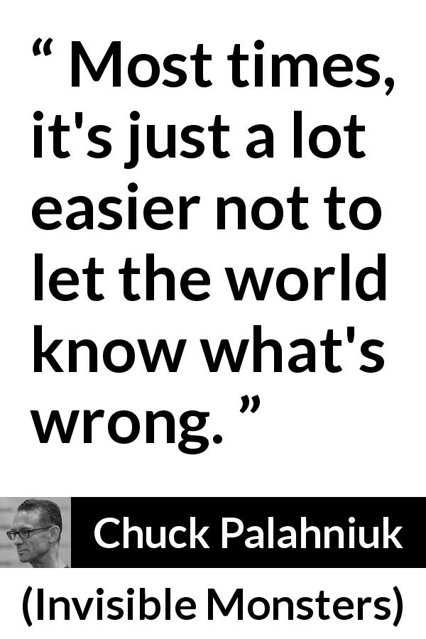 Chuck Palahniuk quote about world from Invisible Monsters - Most times, it's just a lot easier not to let the world know what's wrong.