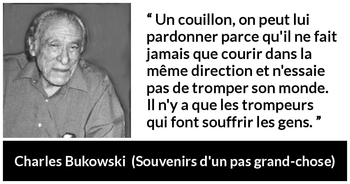 Un Couillon On Peut Lui Pardonner Parce Qu Il Ne Fait Jamais Que Courir Dans La Meme Direction Et N Essaie Pas De Tromper Son Monde Il N Y A Que Les Trompeurs Qui Font