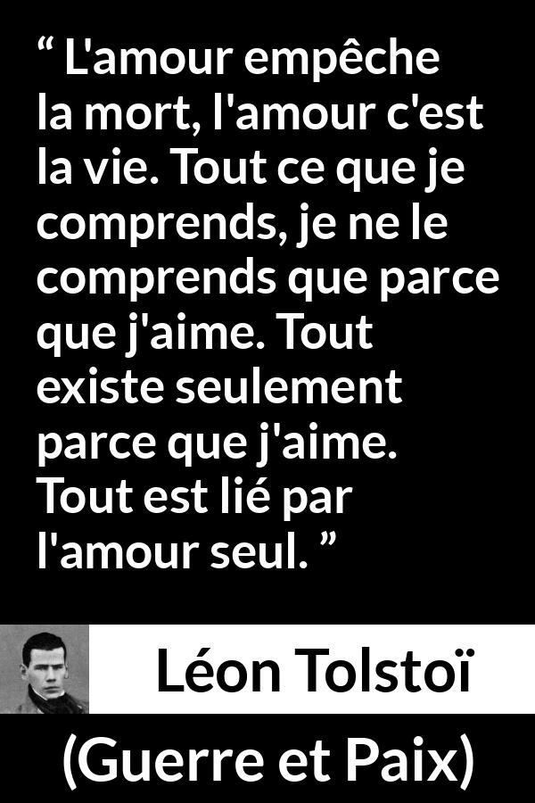L Amour Empeche La Mort L Amour C Est La Vie Tout Ce Que Je Comprends Je Ne Le Comprends Que Parce Que J Aime Tout Existe Seulement Parce Que J Aime Tout Est Lie Par L Amour
