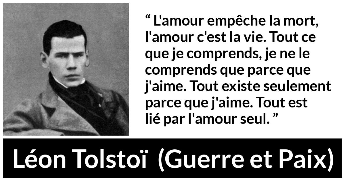 L Amour Empeche La Mort L Amour C Est La Vie Tout Ce Que Je Comprends Je Ne Le Comprends Que Parce Que J Aime Tout Existe Seulement Parce Que J Aime Tout Est Lie Par L Amour
