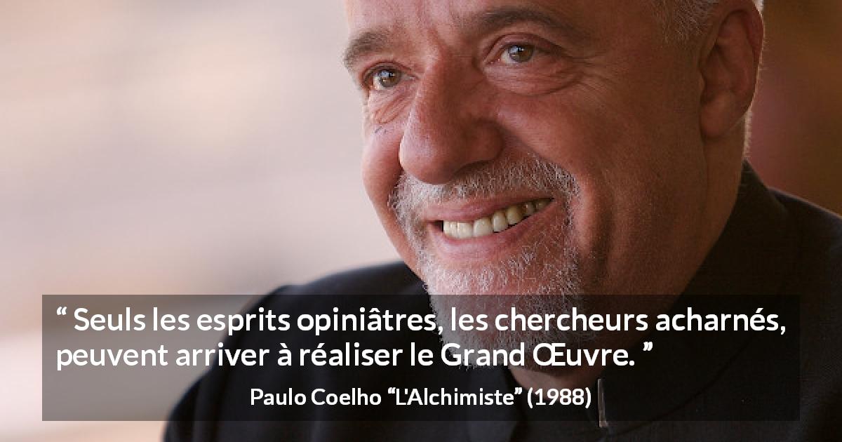 Paulo Coelho quote about persévérance from L'Alchimiste - Seuls les esprits opiniâtres, les chercheurs acharnés, peuvent arriver à réaliser le Grand Œuvre.