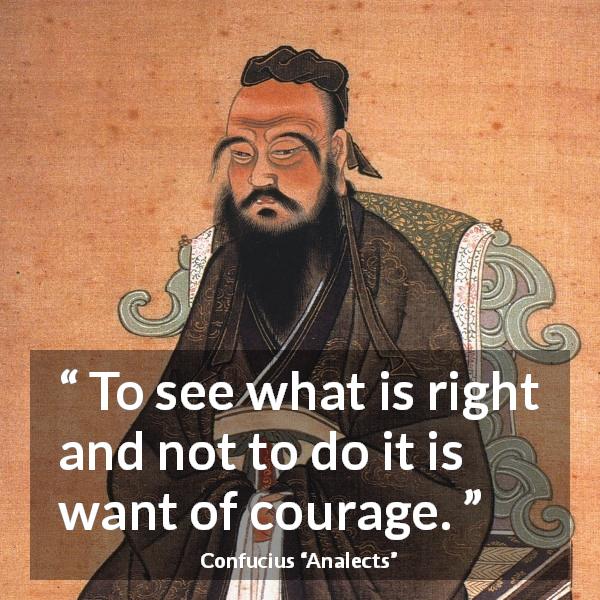 Confucius quote about courage from Analects - To see what is right and not to do it is want of courage.