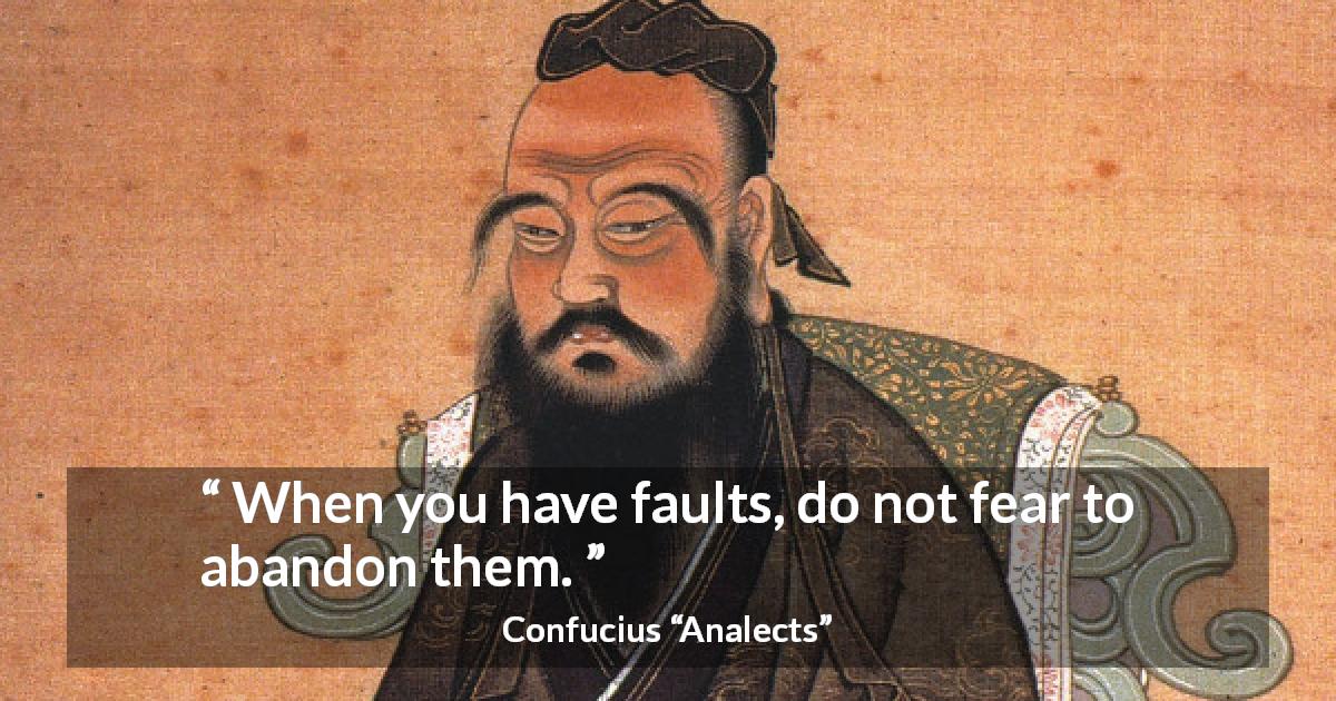 Confucius quote about fear from Analects - When you have faults, do not fear to abandon them.