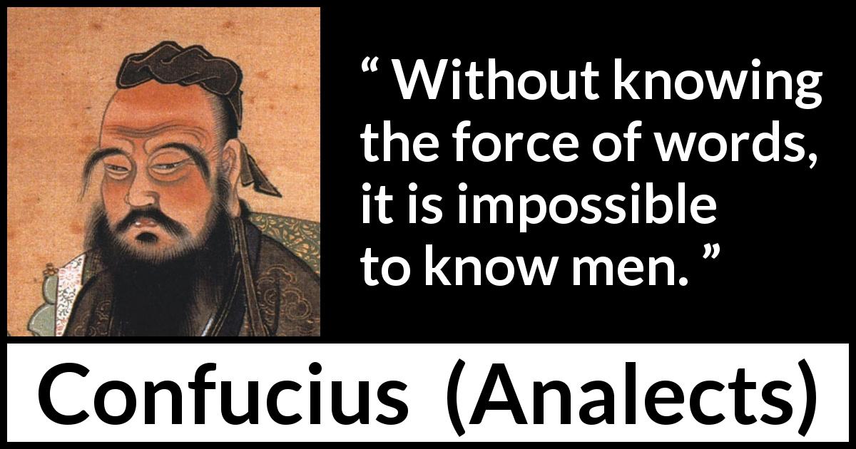Confucius quote about men from Analects - Without knowing the force of words, it is impossible to know men.