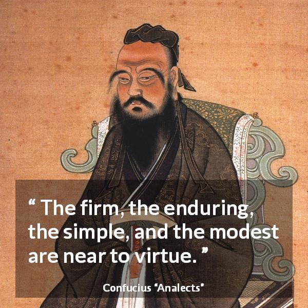 Confucius quote about modesty from Analects - The firm, the enduring, the simple, and the modest are near to virtue.
