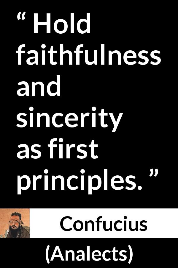 Confucius quote about sincerity from Analects - Hold faithfulness and sincerity as first principles.