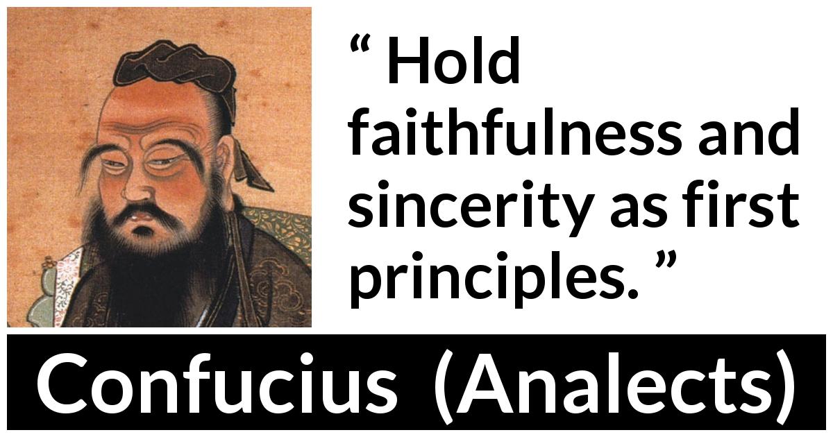 Confucius quote about sincerity from Analects - Hold faithfulness and sincerity as first principles.