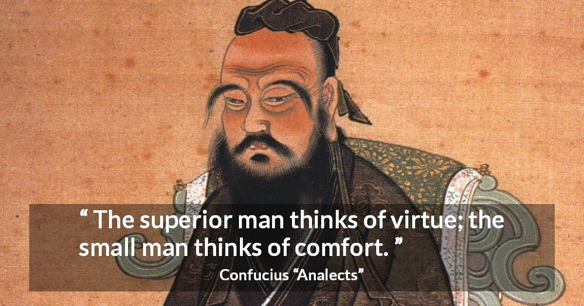 Confucius quote about virtue from Analects - The superior man thinks of virtue; the small man thinks of comfort.