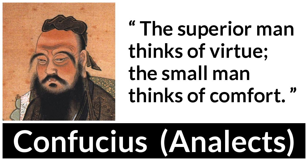 Confucius quote about virtue from Analects - The superior man thinks of virtue; the small man thinks of comfort.