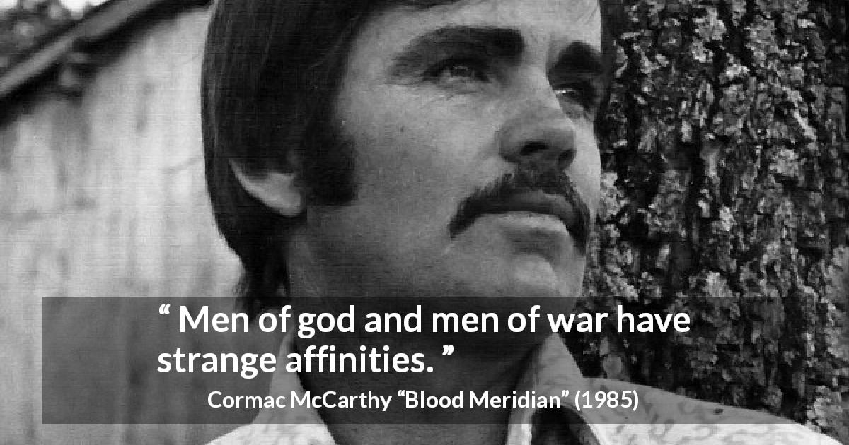 Cormac McCarthy quote about religion from Blood Meridian - Men of god and men of war have strange affinities.