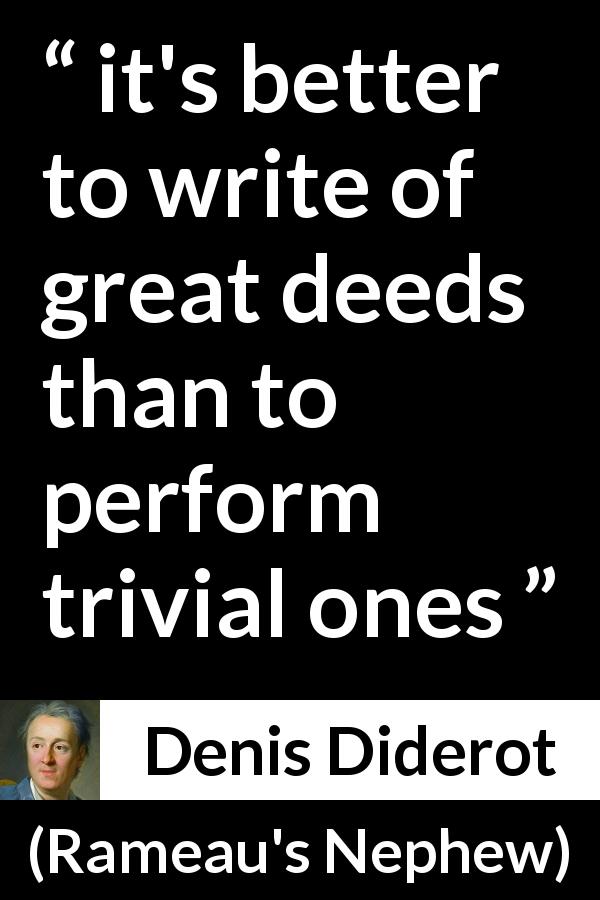 Denis Diderot quote about greatness from Rameau's Nephew - it's better to write of great deeds than to perform trivial ones