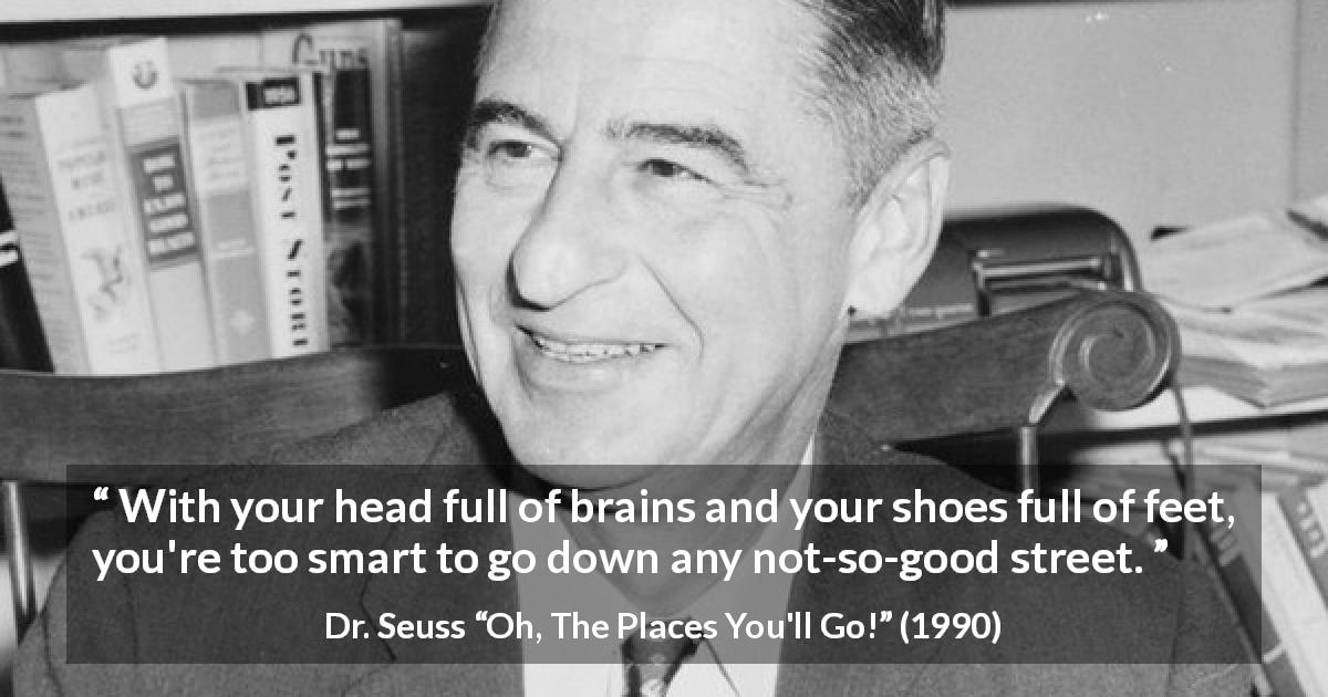 Dr. Seuss: “With your head full of brains and your shoes full...”