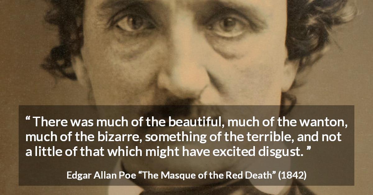 Edgar Allan Poe quote about beauty from The Masque of the Red Death - There was much of the beautiful, much of the wanton, much of the bizarre, something of the terrible, and not a little of that which might have excited disgust.