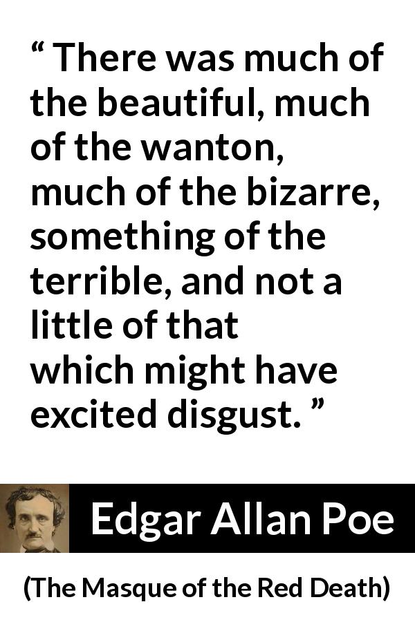 Edgar Allan Poe quote about beauty from The Masque of the Red Death - There was much of the beautiful, much of the wanton, much of the bizarre, something of the terrible, and not a little of that which might have excited disgust.