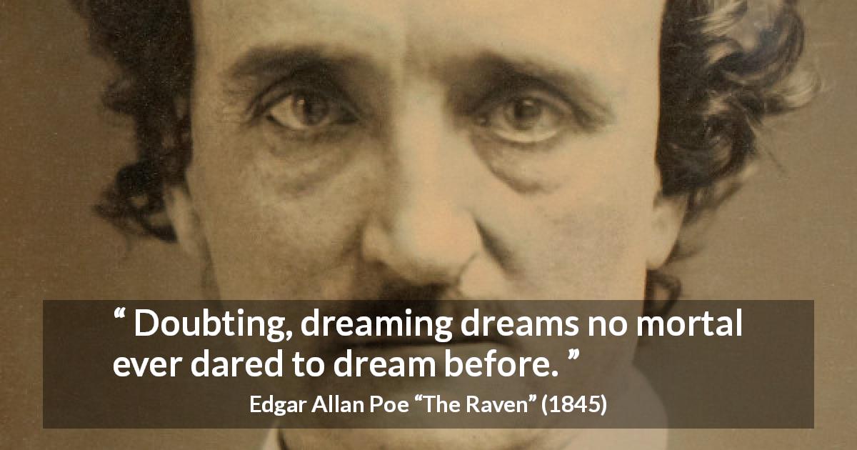 Edgar Allan Poe quote about dream from The Raven - Doubting, dreaming dreams no mortal ever dared to dream before.