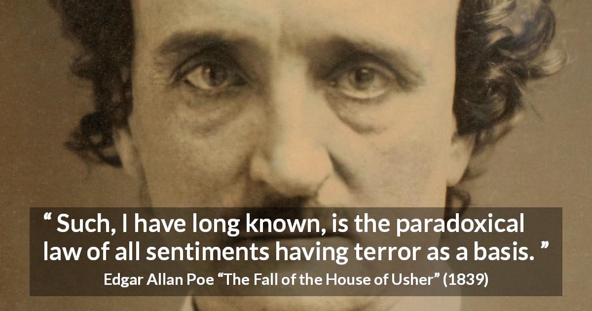 Edgar Allan Poe quote about feelings from The Fall of the House of Usher - Such, I have long known, is the paradoxical law of all sentiments having terror as a basis.