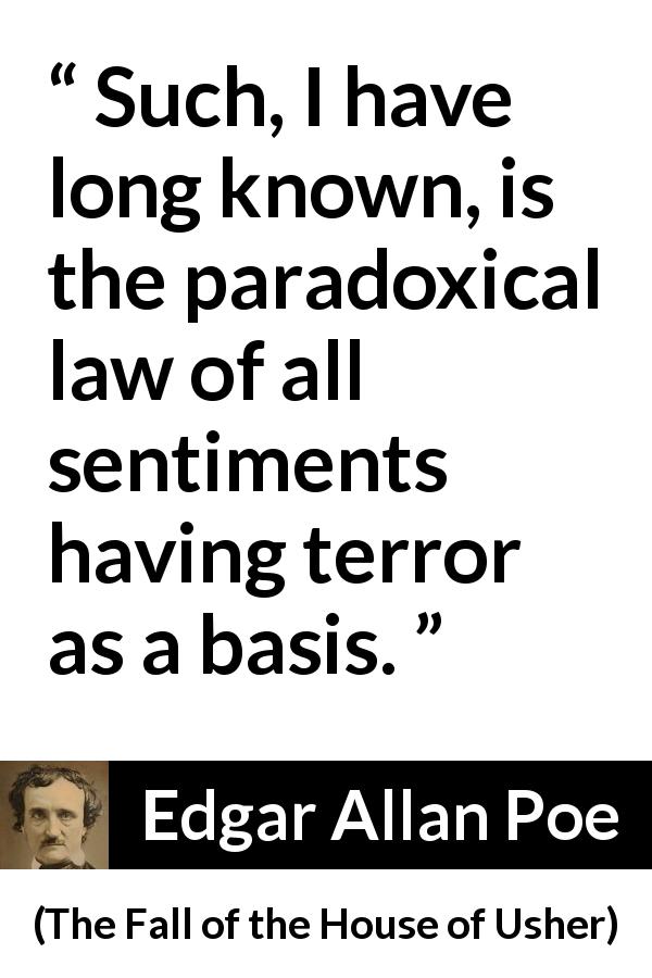 Edgar Allan Poe quote about feelings from The Fall of the House of Usher - Such, I have long known, is the paradoxical law of all sentiments having terror as a basis.