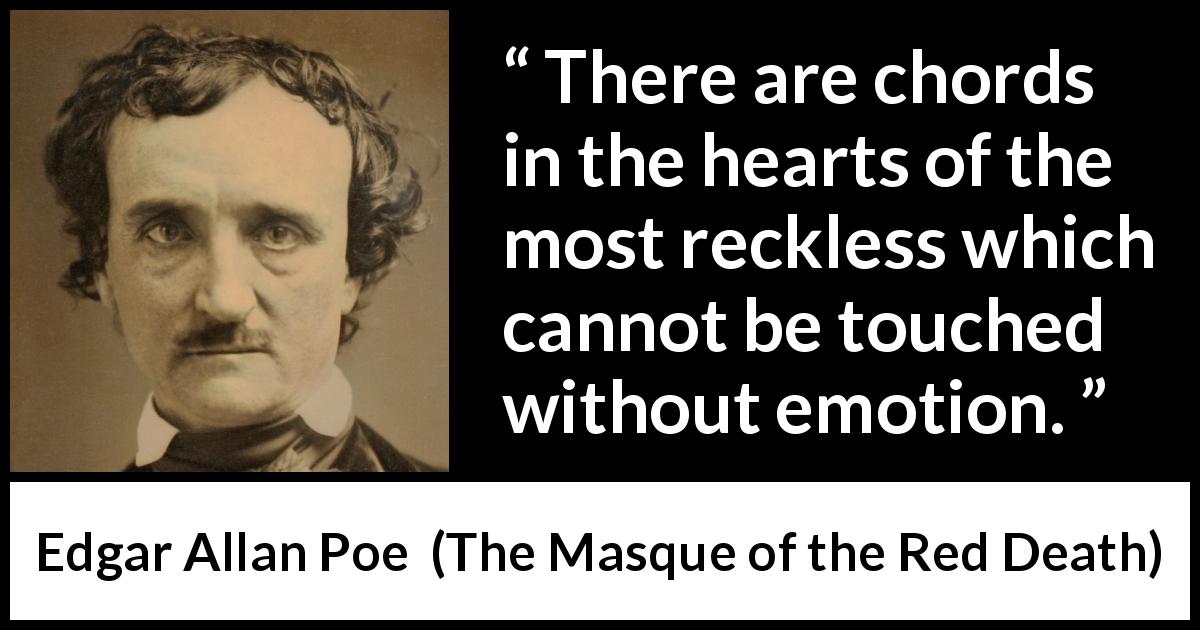 Edgar Allan Poe quote about feelings from The Masque of the Red Death - There are chords in the hearts of the most reckless which cannot be touched without emotion.