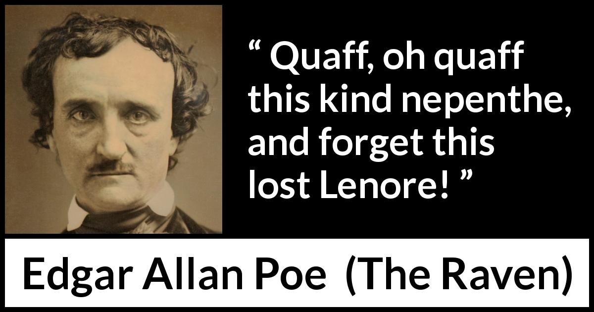 Edgar Allan Poe quote about grief from The Raven - Quaff, oh quaff this kind nepenthe, and forget this lost Lenore!