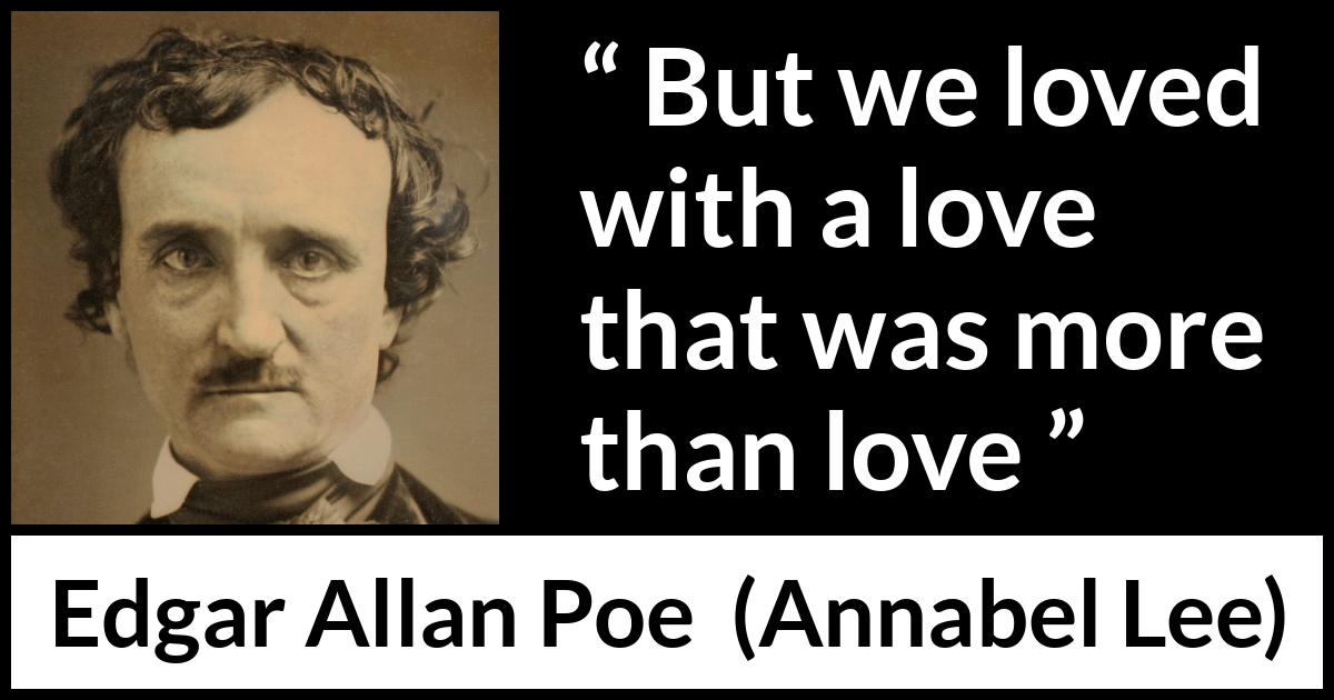 Edgar Allan Poe quote about love from Annabel Lee - But we loved with a love that was more than love