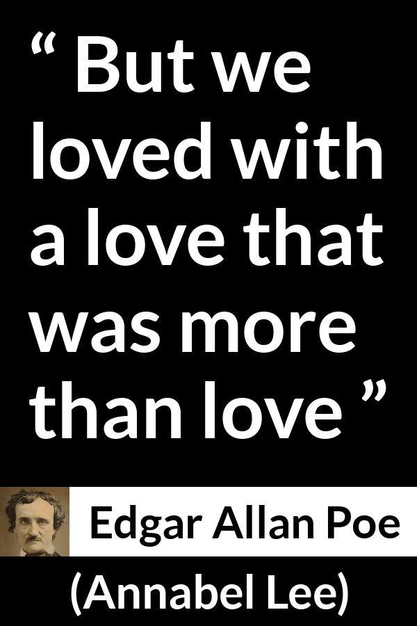 Edgar Allan Poe quote about love from Annabel Lee - But we loved with a love that was more than love