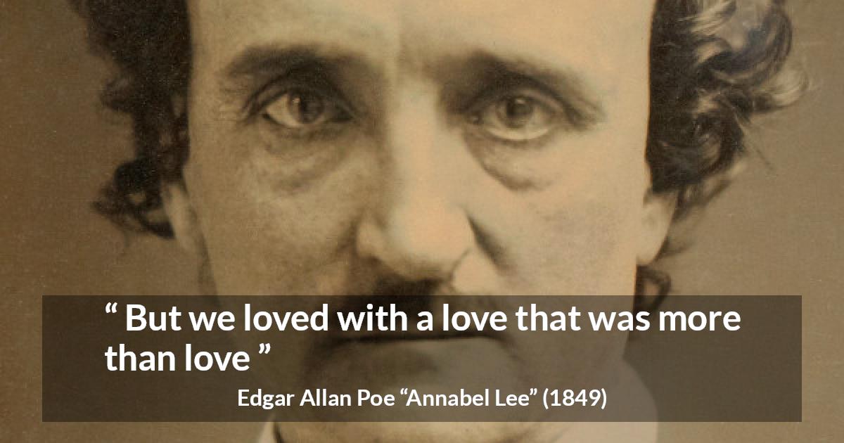 Edgar Allan Poe quote about love from Annabel Lee - But we loved with a love that was more than love