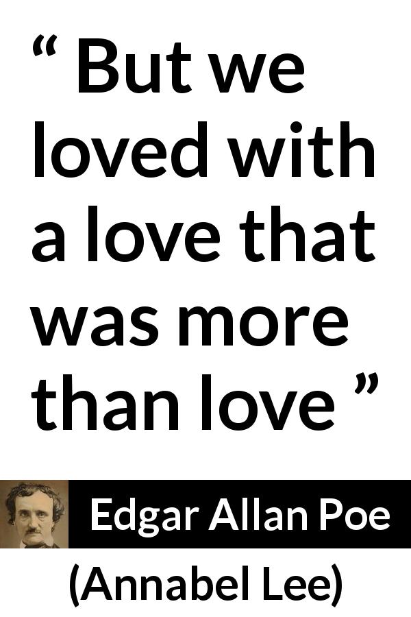 Edgar Allan Poe quote about love from Annabel Lee - But we loved with a love that was more than love