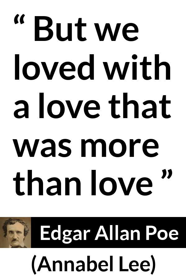 Edgar Allan Poe quote about love from Annabel Lee - But we loved with a love that was more than love